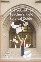 The Substitute Teacher's Field Survival Guide 1676521534 Book Cover