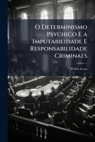 O Determinismo Psychico E a Imputabilidade E Responsabilidade Criminaes: Memoria Aprensetada Ao Congresso Scientifico Latino-Americano Em Resposta Á ... Criminal, ... 114857882X Book Cover