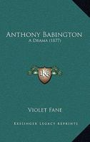 Anthony Babington: A Drama (Classic Reprint) 3337303986 Book Cover
