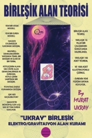 Bi̇rleşi̇k Alan Teori̇si̇: "Ukray" Birleşik Elektro/Gravitasyon Alan Kuramı 6258196721 Book Cover