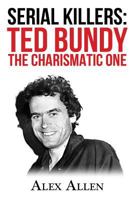 Serial Killers: Ted Bundy the Charismatic One 1537725815 Book Cover