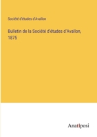 Bulletin de la Société d'études d'Avallon, 1875 3382723204 Book Cover