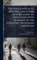 The Education Acts, 1870-1902, and Other Acts Relating to Education. With Summary of the Statutory Provisions and Notes 1024075893 Book Cover