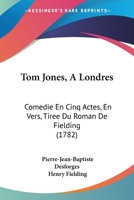 Tom Jones, A Londres: Comedie En Cinq Actes, En Vers, Tiree Du Roman De Fielding 1104416514 Book Cover