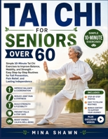 TAI CHI FOR SENIORS OVER 60: Simple 10-Minute Tai Chi Exercises to Improve Balance, Mobility, and Strength – Easy Step-by-Step Routines for Fall Prevention, Pain Relief, and Lasting Independence B0GY482N9L Book Cover