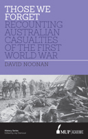Those We Forget: Recounting Australian Casualties of the First World War 0522866670 Book Cover