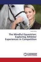 The Mindful Equestrian: Exploring Athletes' Experiences in Competition 3659539740 Book Cover