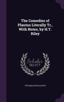 The Comedies of Plautus Literally Tr., with Notes, by H.T. Riley 1341214958 Book Cover