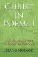 Christ In Poems 1: Publishing Christ In A Poetic Tongue 1718096283 Book Cover