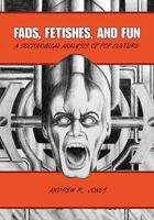 Fads, Fetishes, and Fun: A Sociological Analysis of Pop Culture 1934269905 Book Cover