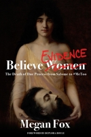 Believe Evidence: The Death of Due Process From Salome to #MeToo B084B23H4H Book Cover