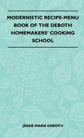 Modernistic Recipe-Menu Book of the De Both Homemakers Cooking School 1446509737 Book Cover