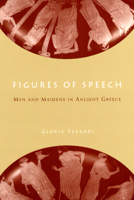 Figures of Speech: Men and Maidens in Ancient Greece 0226244369 Book Cover