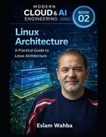 Linux Architecture: A Practical Guide to Linux Architecture (Modern Cloud & AI Engineering Series) B0GVXJTWD2 Book Cover