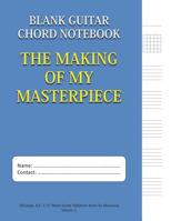 The Making Of My Masterpiece - Blank Guitar Chord Notebook: 100-page 8.5" x 11" Blank Guitar Tablature Book For Musicians (Volume 1) (Blank Guitar Tab Notebook) 1092893709 Book Cover