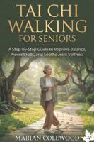 TAI CHI WALKING FOR SENIORS: A Step-by-Step Guide to Improve Balance, Prevent Falls, and Soothe Joint Stiffness B0G4VMCSXK Book Cover