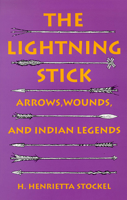 The Lightning Stick: Arrows, Wounds, and Indian Legends 0874172667 Book Cover