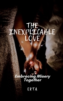The Inexplicable Love: Embracing Misery Together B0DT6966W8 Book Cover