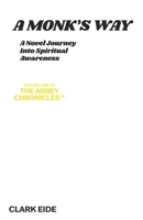 A Monk's Way: A Novel Journey Into Spiritual Awareness (The Abbey Chronicles Book 1) 1944030069 Book Cover