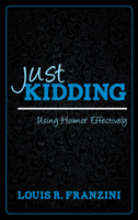 Just Kidding: Using Humor Effectively 1442213361 Book Cover