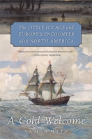 A Cold Welcome: The Little Ice Age and Europe's Encounter with North America 0674971922 Book Cover