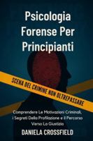 Psicologia Forense Per Principianti: Comprendere Le Motivazioni Criminali, i Segreti Della Profilazione e il Percorso Verso La Giustizia B0G4914FTN Book Cover