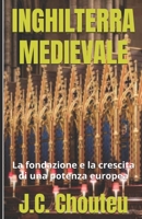 INGHILTERRA MEDIEVALE: La fondazione e la crescita di una potenza europea (LA FORMAZIONE DI UNA POTENZA EUROPEA) (Italian Edition) B0GWN98Q6V Book Cover