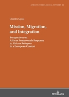 Mission, Migration, and Integration: Perspectives on African Pentecostals Response to African Refugees in a European Context (African Theological Studies / Etudes Théologiques Africaines) 3631918933 Book Cover