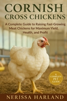 Cornish Cross: A Complete Guide to Raising Fast-Growing Meat Chickens for Maximum Yield, Health, and Profit B0GMXTN8L7 Book Cover