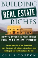 Building Real Estate Riches: How to Invest in New Homes for Maximum Profit 0071436839 Book Cover