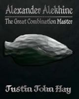 Alexander Alekhine: The Great Combination Master 1493697811 Book Cover