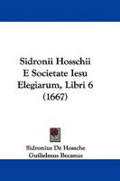 Sidronii Hosschii E Societate Iesu Elegiarum, Libri 6 1104654784 Book Cover