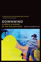 Downwind: A People's History of the Nuclear West 0803255373 Book Cover