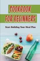 Cookbook For Beginners: Start Building Your Meal Plan B09SPCRDV4 Book Cover