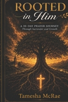 Rooted in Him: A 30-Day Prayer Journey Through Surrender and Growth B0H7K6CXLY Book Cover