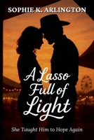 A Lasso Full of Light: She Taught Him to Hope Again (Boots & Promises) B0FK7VP1XT Book Cover