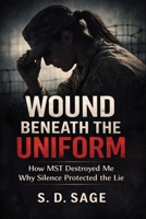 WOUND BENEATH THE UNIFORM: HOW MST DESTROYED ME AND SILENCE PROTECTED THE LIE B0GKFSTFFB Book Cover