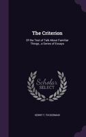 The Criterion: Of the Test of Talk about Familiar Things., a Series of Essays 1175922722 Book Cover