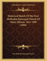 Historical Sketch Of The First Methodist Episcopal Church Of Olney, Illinois. 1841-1909 1169490492 Book Cover