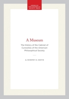 A museum: The history of the cabinet of curiosities of the American Philosophical Society 0871699605 Book Cover