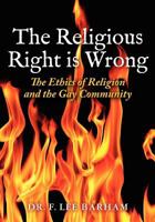 The Religious Right Is Wrong: The Ethics of Religion and the Gay Community 1478116935 Book Cover