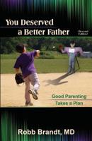 You Deserved a Better Father (2nd Ed): Good Parenting Takes a Plan 1939267137 Book Cover