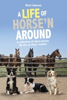 A Life of Horse'n Around: A collection of short stories: My life on three ranches 1098040570 Book Cover