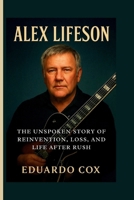 ALEX LIFESON: The Unspoken Story of Reinvention, Loss, and Life After Rush B0FSZDS83N Book Cover