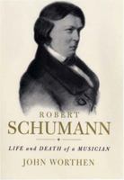 Robert Schumann: Life and Death of a Musician 0300111606 Book Cover