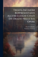 Trenta Incisioni Reppresentanti Alcuni Luoghi Citati Da Orazio Nelle Sue Opere: Colle Illustrazioni Del Consigliere Concistoriale Dott. Sickler 1286695457 Book Cover