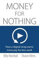 Money for Nothing: How a digital wrap earns more pay for less work 194558615X Book Cover