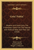 Goin' Fishin': Weather And Feed Facts, The Freshwater Game Fish, The Natural And Artificial Baits And Their Use 1164659316 Book Cover
