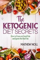 The Ketogenic Diet Secrets: How to Focus on Good Fats and Ignore the Bad Fats 1544112467 Book Cover