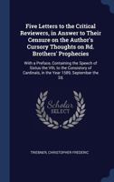 Five Letters to the Critical Reviewers, in Answer to Their Censure on the Author's Cursory Thoughts on Rd. Brothers' Prophecies: With a Preface, ... in the Year 1589, September the 2d, 1340314576 Book Cover